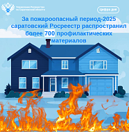 За пожароопасный период-2025 саратовский Росреестр распространил более 700 профилактических материалов